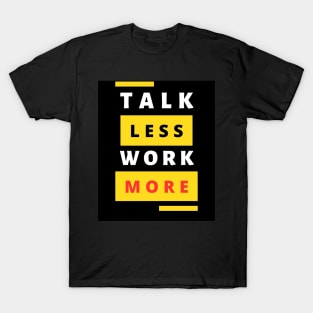 talk less work more T-Shirt